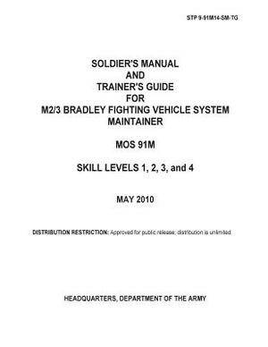 Soldier Training Publication STP 9-91M14-SM-TG Soldier's Manual and Trainer's Guide for M2/3 Bradley Fighting Vehicle System Maintainer MOS 91M Skill by United States Government Us Army