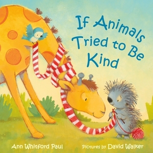 If Animals Tried to Be Kind by Ann Whitford Paul