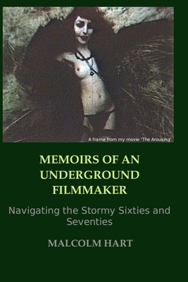 Memoirs of an Underground Filmmaker: Navigating the Stormy Sixties and Seventies by Malcolm Hart