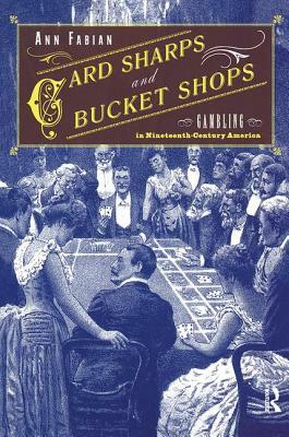 Card Sharps and Bucket Shops: Gambling in Nineteenth-Century America by Ann Fabian