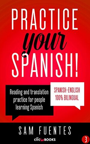 Practice Your Spanish! #3: Reading and translation practice for people learning Spanish by Clic-books Digital Media, Sam Fuentes