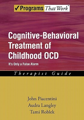 Cognitive-Behavioral Treatment of Childhood Ocd: It's Only a False Alarm Therapist Guide by Audra Langley, Tami Roblek, John Piacentini