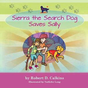 Sierra the Search Dog Saves Sally by Robert D. Calkins