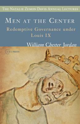 Men at the Center: Redemptive Governance Under Louis IX by William Chester Jordan