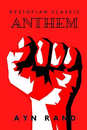 Anthem (Annotated): Dystopian Classics by Ayn Rand, Ayn Rand