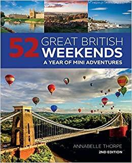 52 Great British Weekends, 2nd Edition: A Year of Mini Adventures by Annabelle Thorpe