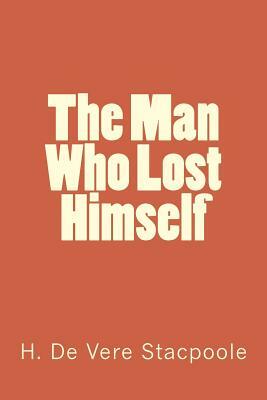 The Man Who Lost Himself by Henry de Vere Stacpoole