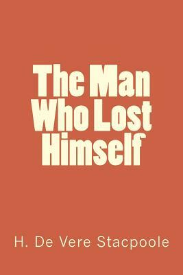 The Man Who Lost Himself by H. de Vere Stacpoole