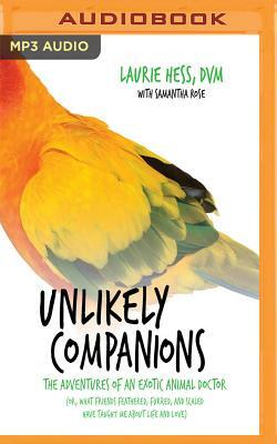 Unlikely Companions: The Adventures of an Exotic Animal Doctor (Or, What Friends Feathered, Furred, and Scaled Have Taught Me about Life an by Laurie Hess