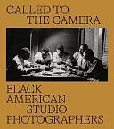 Called to the Camera: Black American Studio Photographers by Carla Williams, Brian Piper, Russell Lord, John Edwin Mason