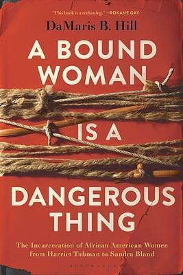 Bound Woman Is a Dangerous Thing by DaMaris B. Hill, DaMaris B. Hill