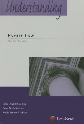 Understanding Family Law by John DeWitt Gregory, Robin Fretwell Wilson, Peter Nash Swisher