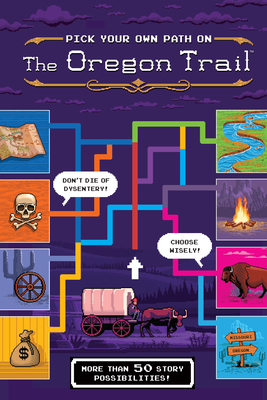 Pick Your Own Path on the Oregon Trail: A Tabbed Expedition with More Than 50 Story Possibilities by Jesse Wiley