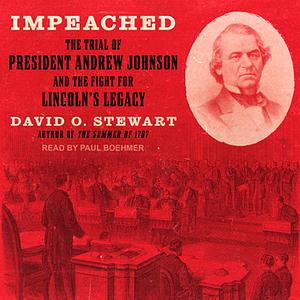 Impeached: The Trial of President Andrew Johnson and the Fight for Lincoln's Legacy by David O. Stewart