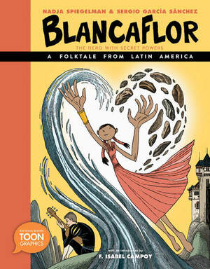 Blancaflor, the Hero with Secret Powers: A Folktale from Latin America: A Toon Graphic by Nadja Spiegelman, Sergio García Sánchez
