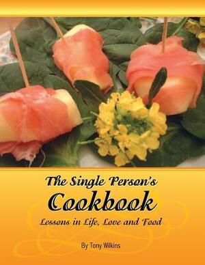 The Single Person's Cookbook-Lessons in Life, Love and Food by Tony Wilkins