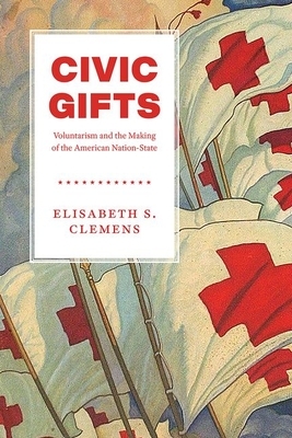 Civic Gifts: Voluntarism and the Making of the American Nation-State by Elisabeth S. Clemens