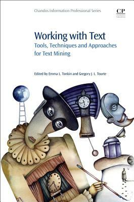 Working with Text: Tools, Techniques and Approaches for Text Mining by Emma Tonkin, Gregory J. L. Tourte