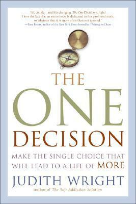 The One Decision: Make the Single Choice That Will Lead to a Life of More by Judith Wright