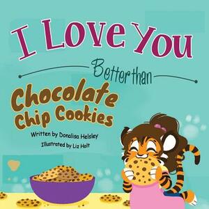 I Love You Better than Chocolate Chip Cookies by Donalisa Helsley