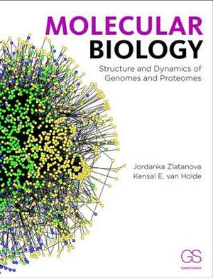 Molecular Biology: Structure and Dynamics of Genomes and Proteomes by Kensal E. Van Holde, Jordanka Zlatanova