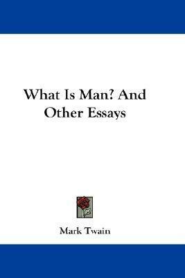 What Is Man? And Other Essays by Mark Twain