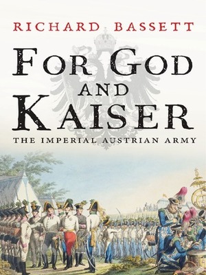 For God and Kaiser: The Imperial Austrian Army, 1619-1918 by Richard Bassett