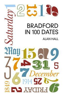 Bradford in 100 Dates by Alan Hall