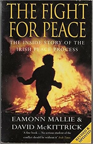 The Fight For Peace: The Secret Story Behind The Irish Peace Process by David McKittrick, Eamonn Mallie