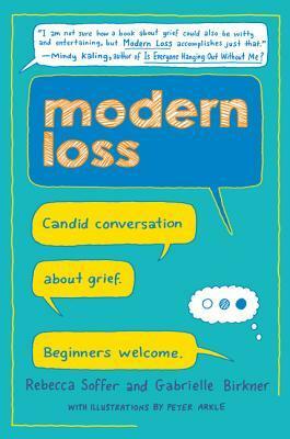 Modern Loss: Candid Conversation About Grief. Beginners Welcome. by Gabrielle Birkner, Rebecca Soffer, Nikki Reimer