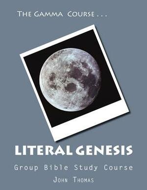 The Gamma Course -- Literal Genesis Group Bible Study Course: The Ultimate Answer to Evolution and the Crisis in Creatinism by John Thomas