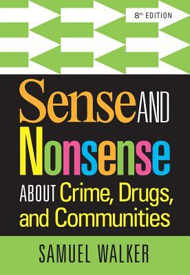 Sense and Nonsense about Crime, Drugs, and Communities by Samuel Walker