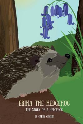 Erina the Hedgehog: The Story of a Hedgehog by Garry Conlin