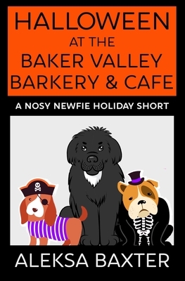 Halloween at the Baker Valley Barkery & Cafe: A Nosy Newfie Holiday Short by Aleksa Baxter