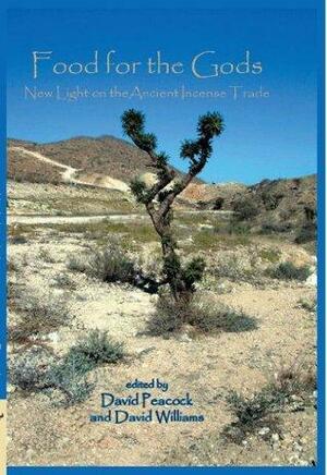 Food for the Gods: New Light on the Ancient Incense Trade by David Peacock, David Williams, A.C.S. Peacock