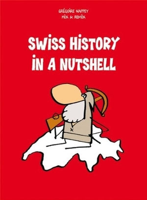 Swiss History In A Nutshell by Grégoire Nappey, Robert Middleton, Mix & Remix