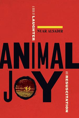 Animal Joy: A Book of Laughter and Resuscitation by Nuar Alsadir