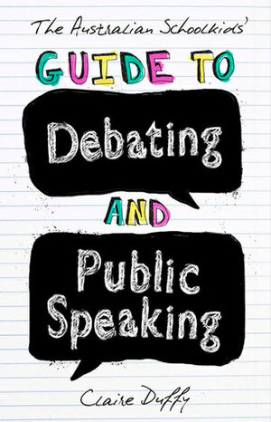 The Australian Schoolkids' Guide to Debating and Public Speaking by Claire Duffy
