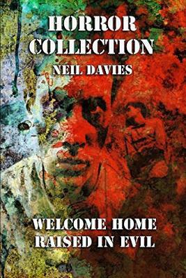 Horror Collection: Welcome Home & Raised in Evil: Two Complete Novels in One Volume by Neil Davies