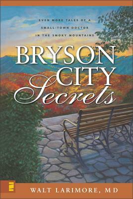 Bryson City Secrets: Even More Tales of a Small-Town Doctor in the Smoky Mountains by Walt Larimore MD