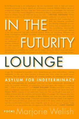 In the Futurity Lounge: Asylum for Indeterminacy by Marjorie Welish