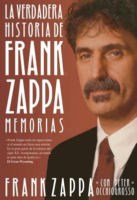 La Verdadera Historia de Frank Zappa: Memorias by Frank Zappa