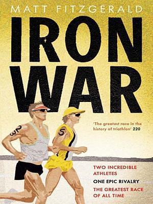 Iron War: Two Incredible Athletes. One Epic Rivalry. The Greatest Race of All Time. by Matt Fitzgerald, Matt Fitzgerald