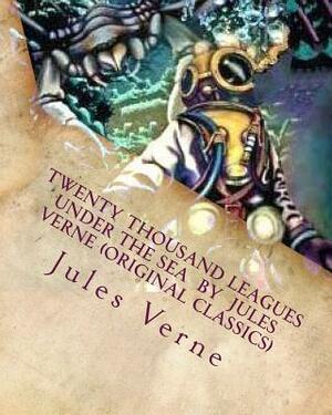 Twenty Thousand Leagues Under the Sea by Jules Verne (Original Classics) by Jules Verne