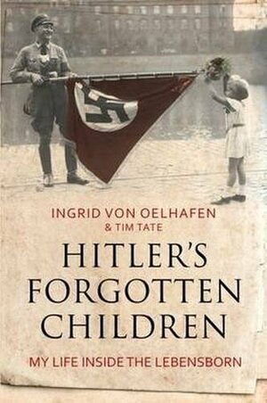 Hitler's Forgotten Children: My Life Inside The Lebensborn by Ingrid von Oelhafen