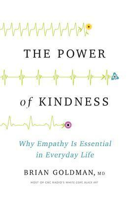 The Power of Kindness: Why Empathy Is Essential in Everyday Life by Brian Goldman