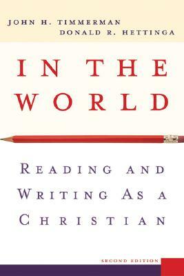 In the World: Reading and Writing as a Christian by Donald R. Hettinga, John H. Timmerman