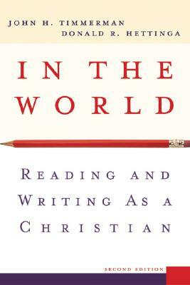 In the World: Reading and Writing as a Christian by John H. Timmerman, Donald R. Hettinga