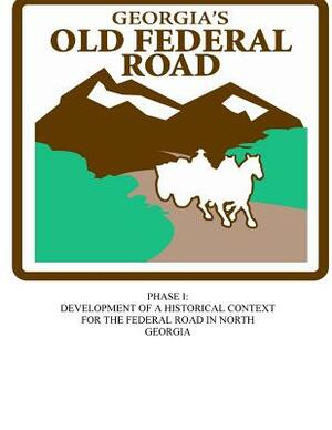 Georgia's Old Federal Road: Phase I - Development for a Historical Context for the Federal Road in North Georgia by Ted Ownby, David Wharton