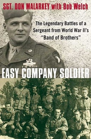 Easy Company Soldier: The Legendary Battles of a Sergeant from World War II\'s Band of Brothers by Bob Welch, Don Malarkey